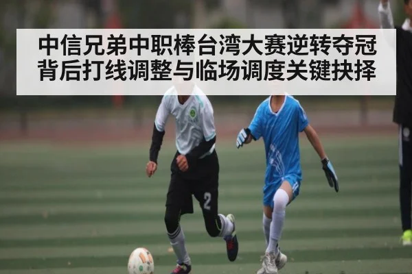 中信兄弟中职棒台湾大赛逆转夺冠背后打线调整与临场调度关键抉择