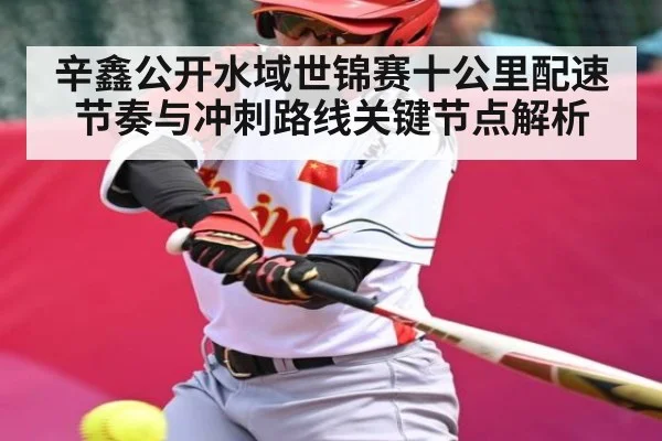 辛鑫公开水域世锦赛十公里配速节奏与冲刺路线关键节点解析